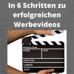 In 6 Schritten zu erfolgreichen Werbevideos