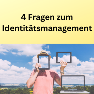 4 Fragen zum Identitätsmanagement